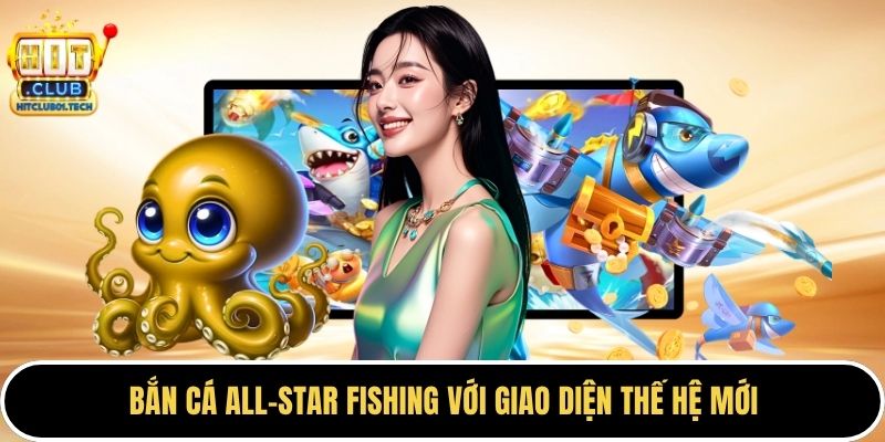 Bắn cá all-star fishing với giao diện thế hệ mới