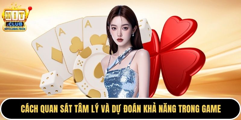 Cách quan sát tâm lý và dự đoán khả năng trong game