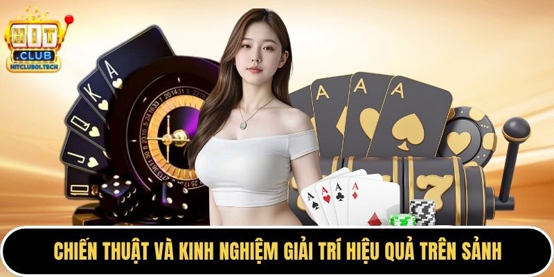 Chiến thuật và kinh nghiệm giải trí hiệu quả trên sảnh