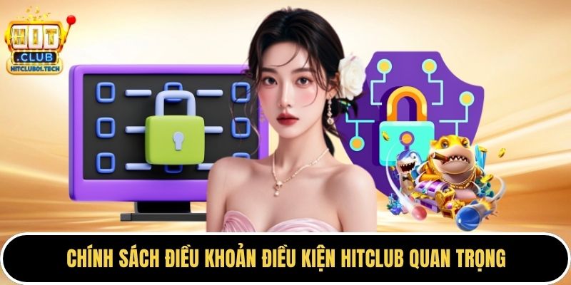 Chính sách điều khoản điều kiện HITCLUB quan trọng
