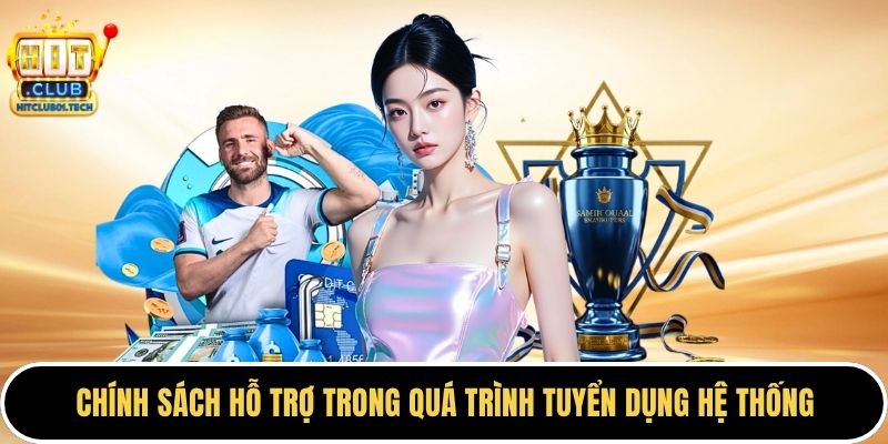 Chính sách hỗ trợ trong quá trình tuyển dụng hệ thống