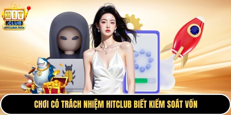 Chơi có trách nhiệm HITCLUB biết kiểm soát vốn
