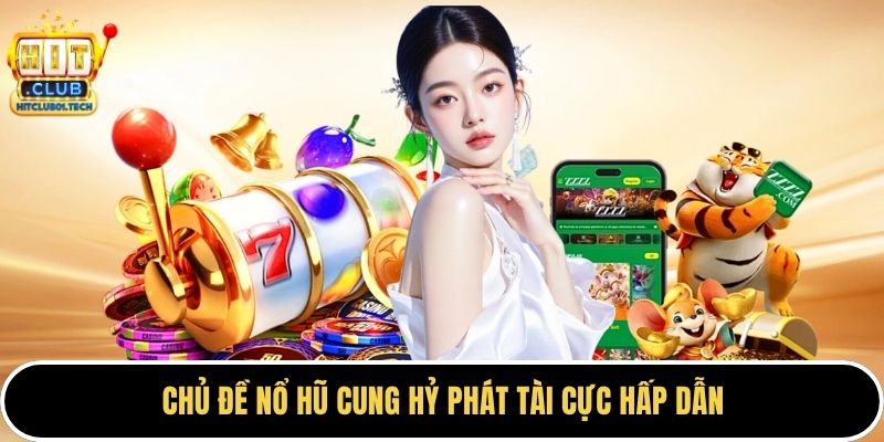 Chủ đề nổ hũ cung hỷ phát tài cực hấp dẫn