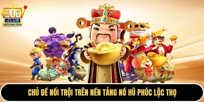 Chủ đề nổi trội trên nền tảng nổ hũ Phúc Lộc Thọ