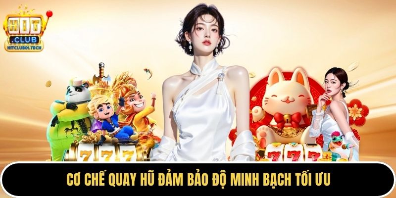 Cơ chế quay hũ đảm bảo độ minh bạch tối ưu