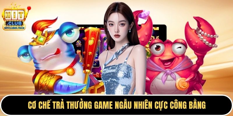 Cơ chế trả thường game ngẫu nhiên cực công bằng