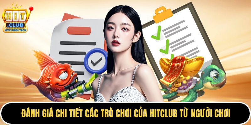 Đánh giá chi tiết các trò chơi của HITCLUB từ người chơi