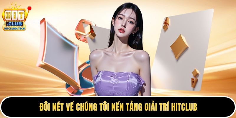 Đôi nét về chúng tôi nền tảng giải trí HITCLUB