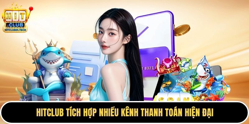 HITCLUB tích hợp nhiều kênh thanh toán hiện đại