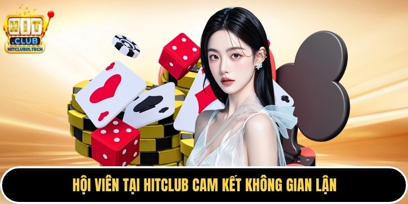 Hội viên tại HITCLUB cam kết không gian lận