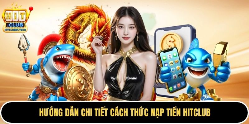 Hướng dẫn chi tiết cách thức nạp tiền HITCLUB