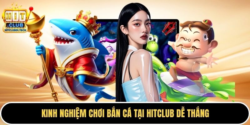 Kinh nghiệm chơi bắn cá tại HITCLUB dễ thắng