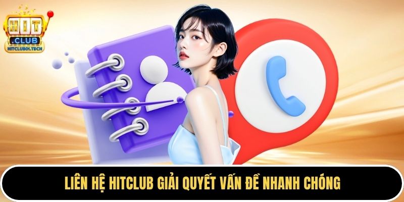 Liên hệ HITCLUB giải quyết vấn đề nhanh chóng