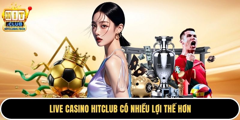 Live casino HITCLUB có nhiều lợi thế hơn