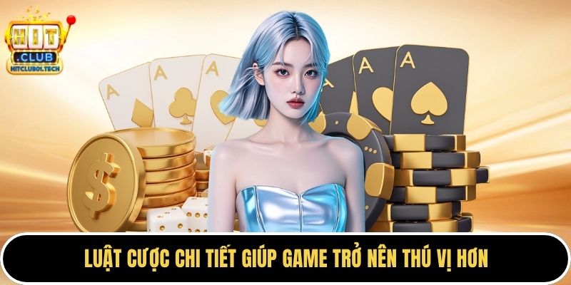 Luật cược chi tiết giúp game trở nên thú vị hơn