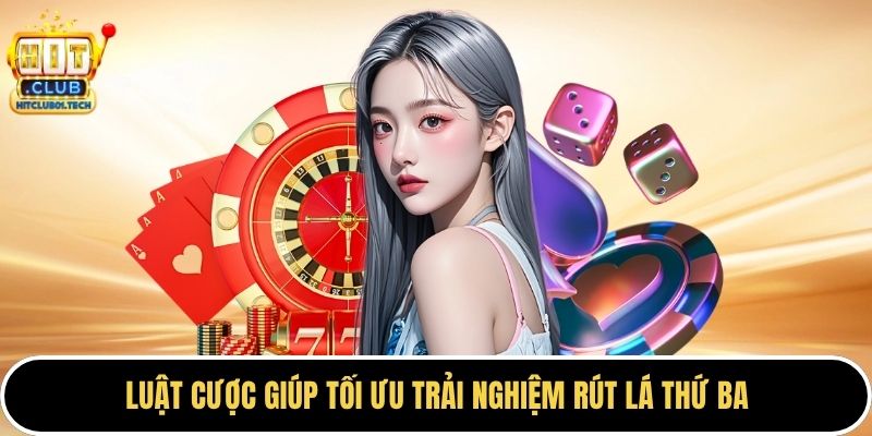 Luật cược giúp tối ưu trải nghiệm rút lá thứ ba