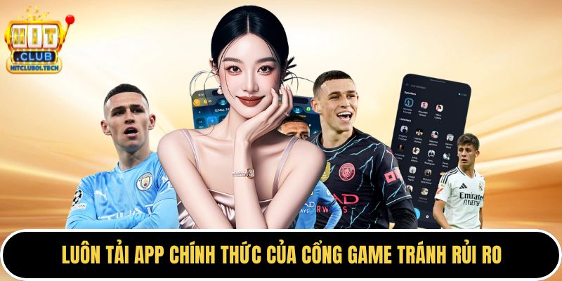 Luôn dùng app chính thức của cổng game tránh rủi ro