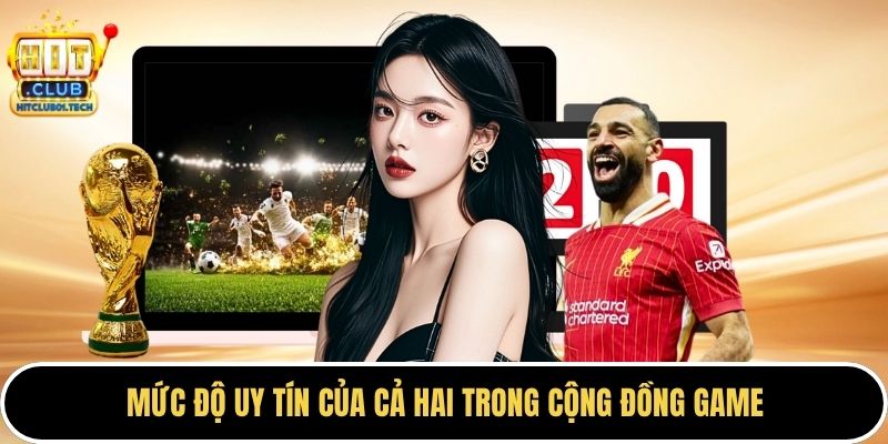 Mức độ uy tín của cả hai trong cộng đồng game