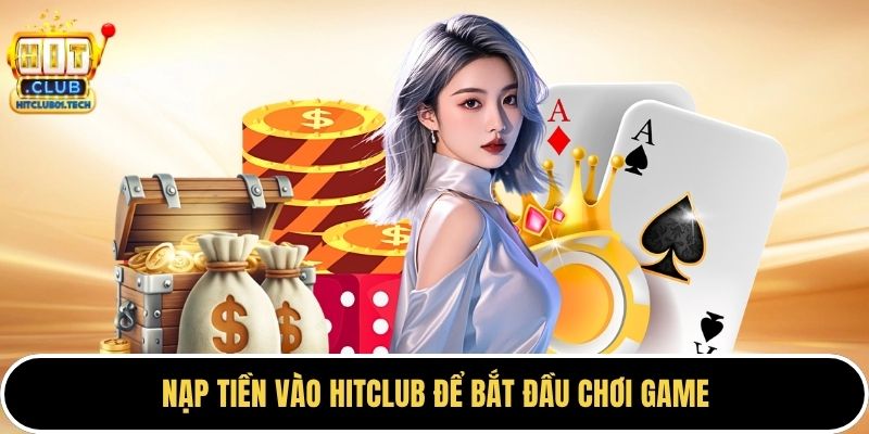 Nạp tiền vào HITCLUB để bắt đầu chơi game