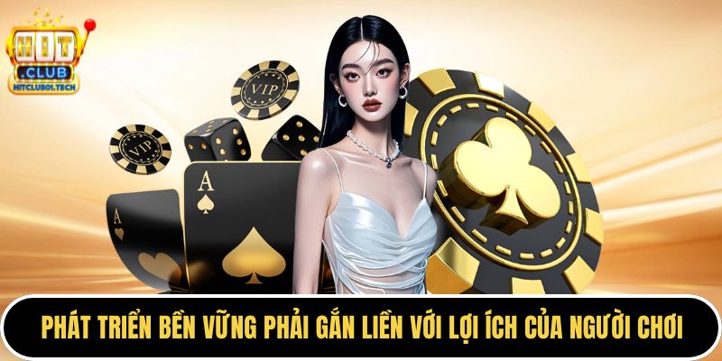 Phát triển bền vững phải gắn liền với lợi ích của người chơi