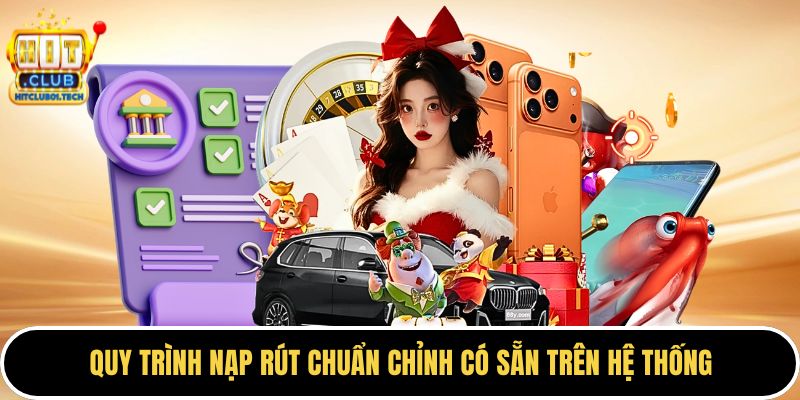 Quy trình nạp rút chuẩn chỉnh có sẵn trên hệ thống