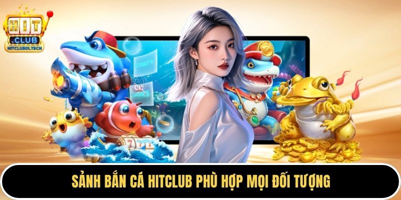Sảnh bắn cá HITCLUB phù hợp mọi đối tượng