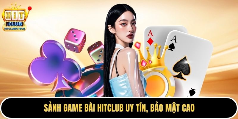 Sảnh game bài HITCLUB uy tín, bảo mật cao