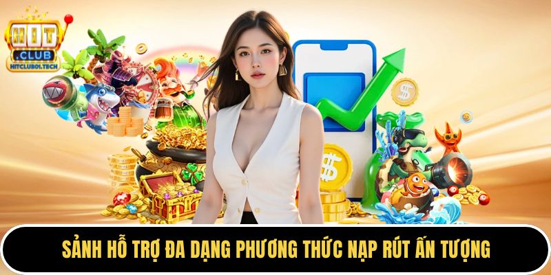 Sảnh hỗ trợ đa dạng phương thức nạp rút ấn tượng