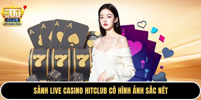 Sảnh live casino HITCLUB có hình ảnh sắc nét