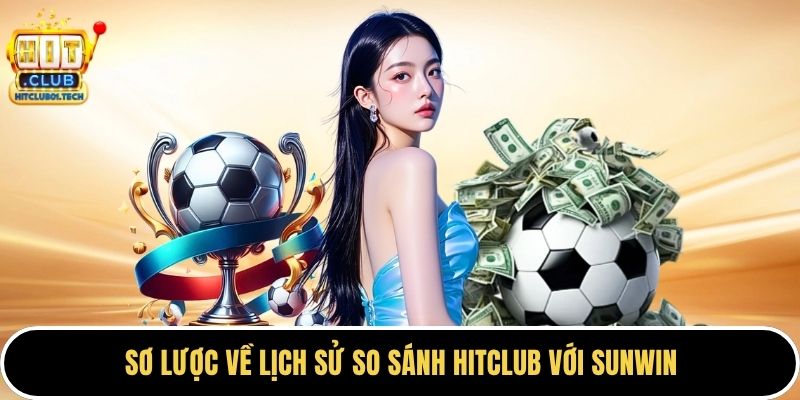 Sơ lược về lịch sử so sánh HITCLUB với SUNWIN
