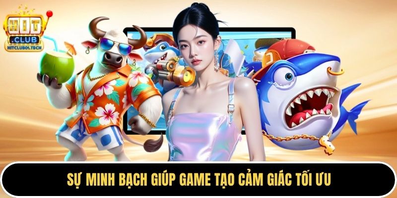 Sự minh bạch giúp game tạo cảm giác tối ưu