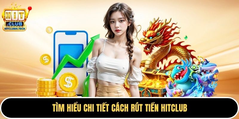 Tìm hiểu chi tiết cách rút tiền HITCLUB