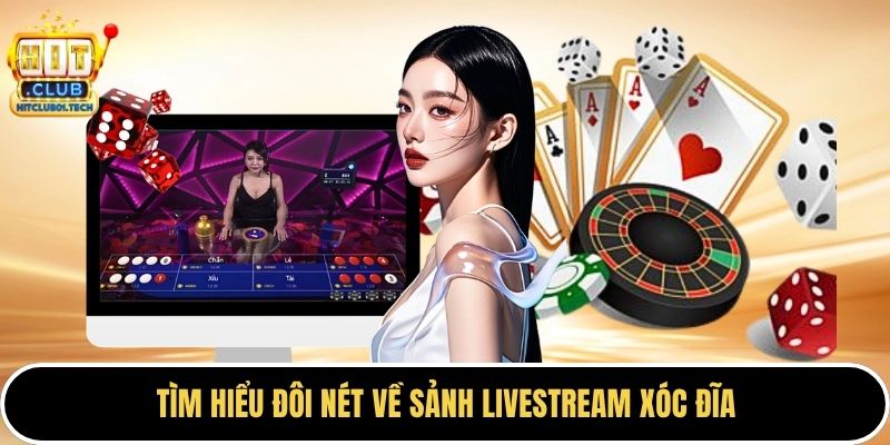Tìm hiểu đôi nét về sảnh livestream xóc đĩa