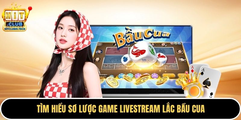 Tìm hiểu sơ lược game livestream lắc bầu cua