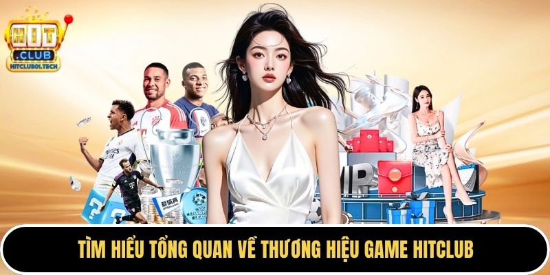 Tìm hiểu tổng quan về thương hiệu game HITCLUB