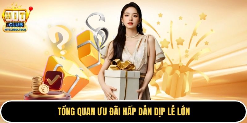 Tổng quan ưu đãi hấp dẫn dịp lễ lớn