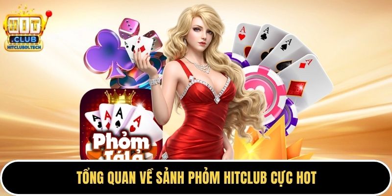 Tổng quan về sảnh phỏm HITCLUB cực hot