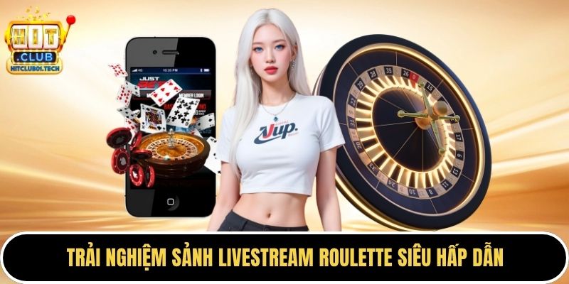 Trải nghiệm sảnh livestream roulette siêu hấp dẫn