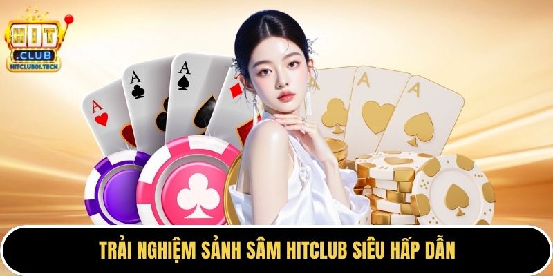 Trải nghiệm sảnh sâm HITCLUB siêu hấp dẫn