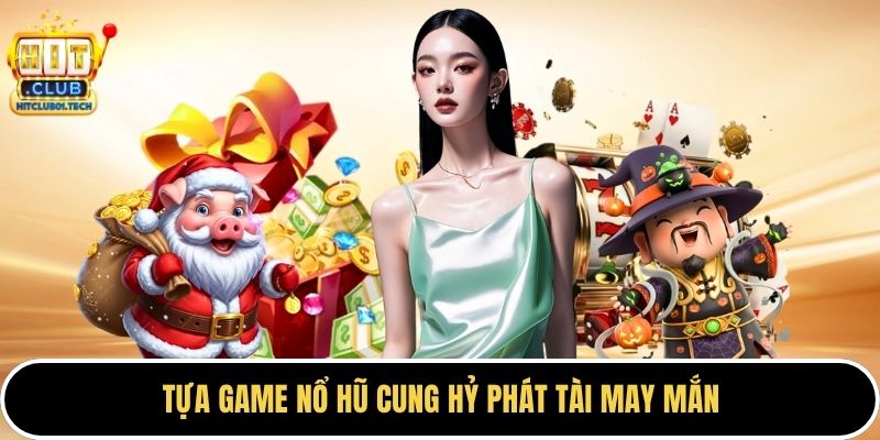 Tưa game nổ hũ cung hỷ phát tài may mắn